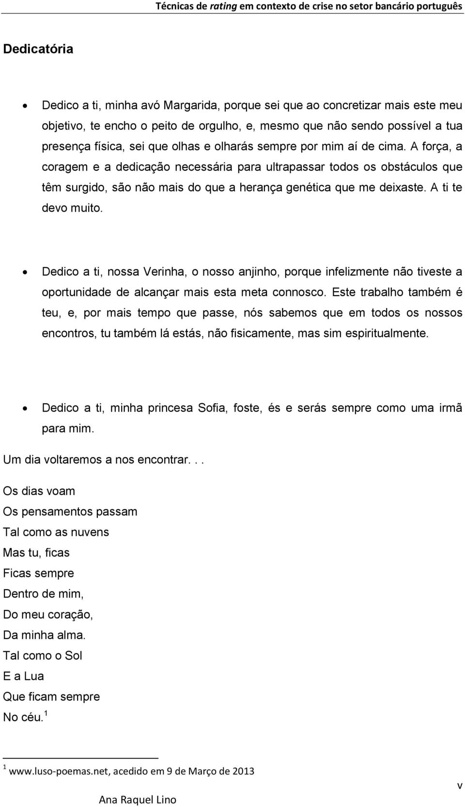 A ti te devo muito. Dedico a ti, nossa Verinha, o nosso anjinho, porque infelizmente não tiveste a oportunidade de alcançar mais esta meta connosco.