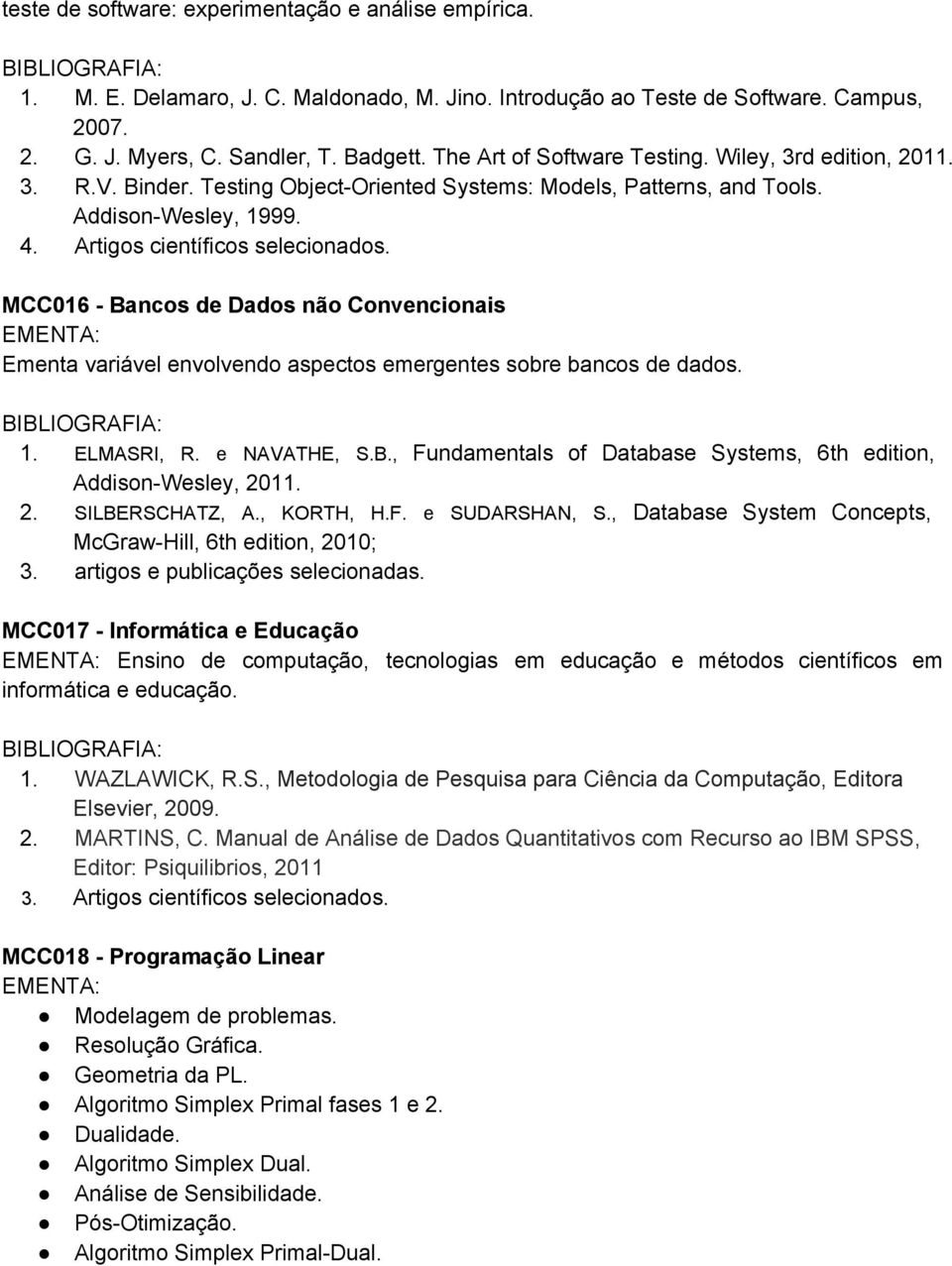 MCC016 Bancos de Dados não Convencionais Ementa variável envolvendo aspectos emergentes sobre bancos de dados. 1. ELMASRI, R. e NAVATHE, S.B., Fundamentals of Database Systems, 6th edition, Addison Wesley, 2011.