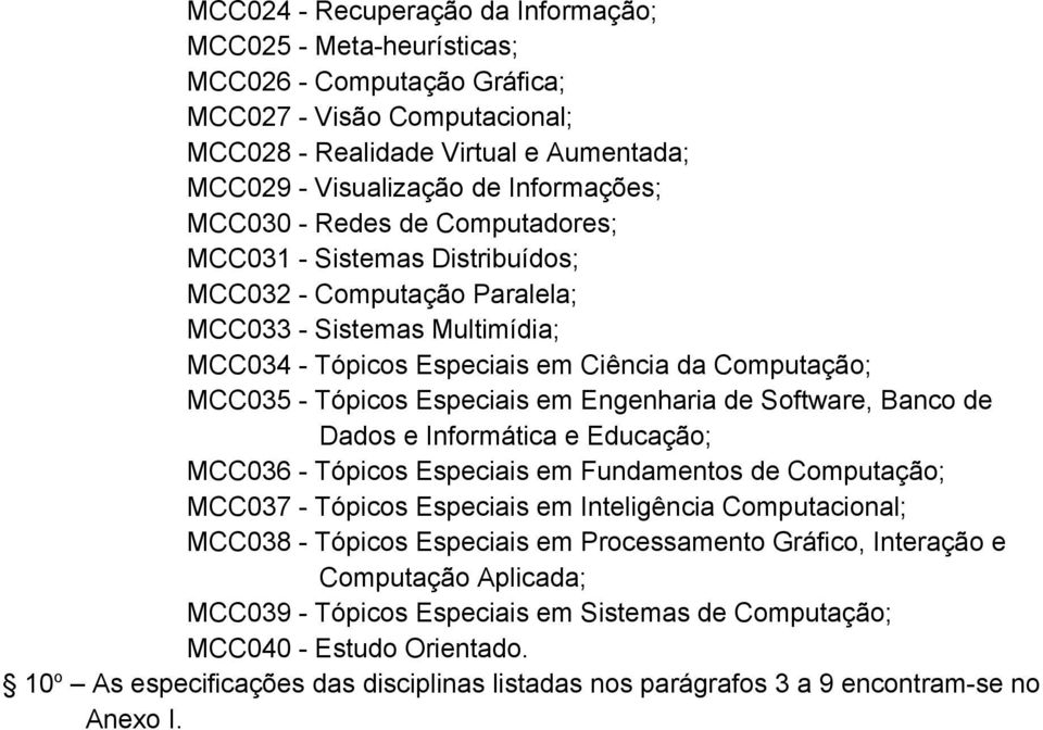 de Software, Banco de Dados e Informática e Educação; MCC036 Tópicos Especiais em Fundamentos de Computação; MCC037 Tópicos Especiais em Inteligência Computacional; MCC038 Tópicos Especiais em