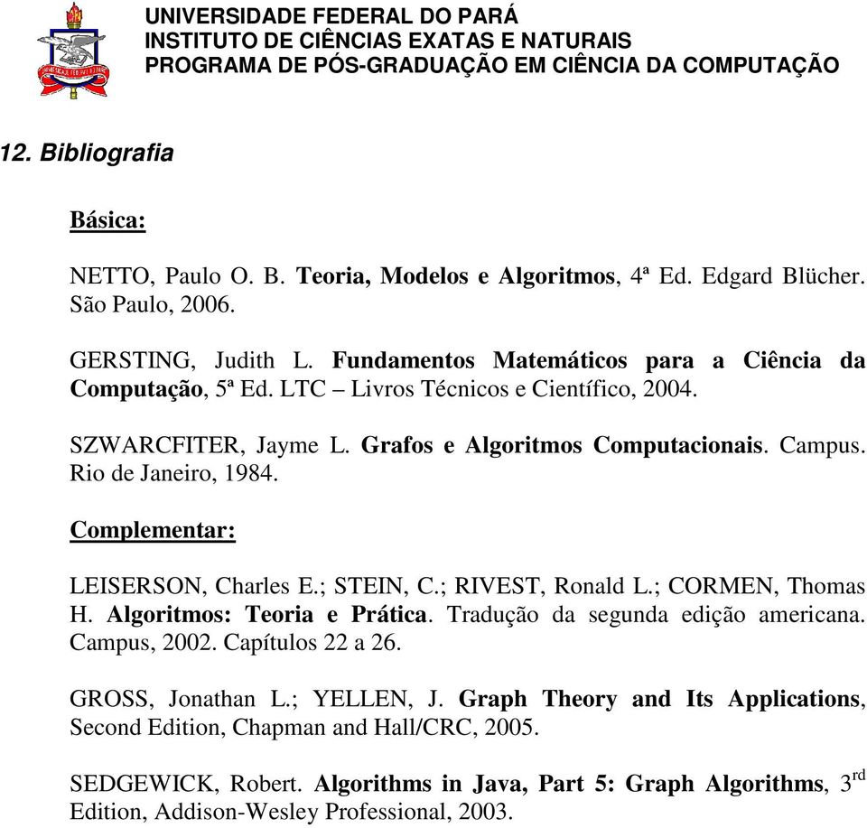 Rio de Janeiro, 1984. Complementar: LEISERSON, Charles E.; STEIN, C.; RIVEST, Ronald L.; CORMEN, Thomas H. Algoritmos: Teoria e Prática. Tradução da segunda edição americana.