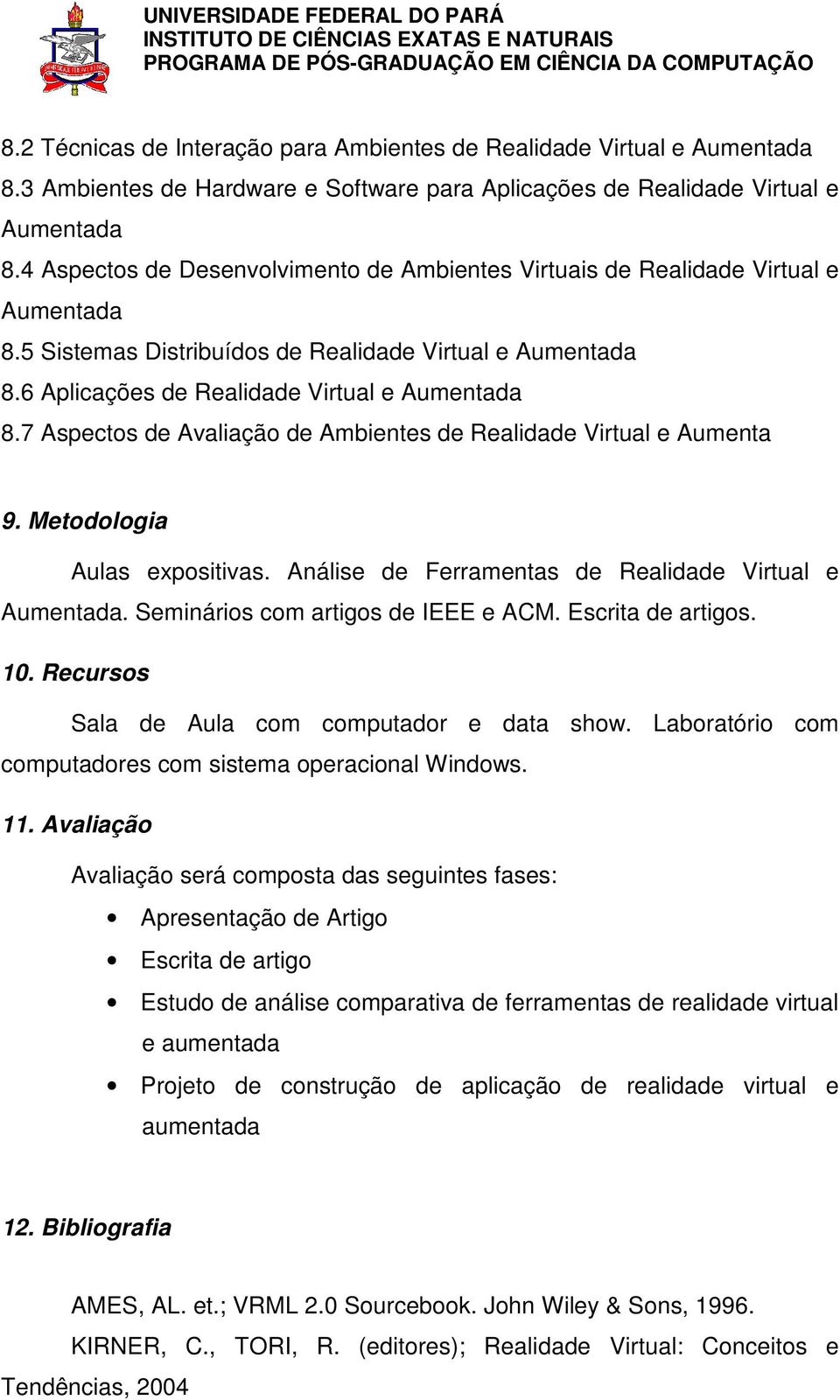 7 Aspectos de Avaliação de Ambientes de Realidade Virtual e Aumenta 9. Metodologia Aulas expositivas. Análise de Ferramentas de Realidade Virtual e Aumentada. Seminários com artigos de IEEE e ACM.