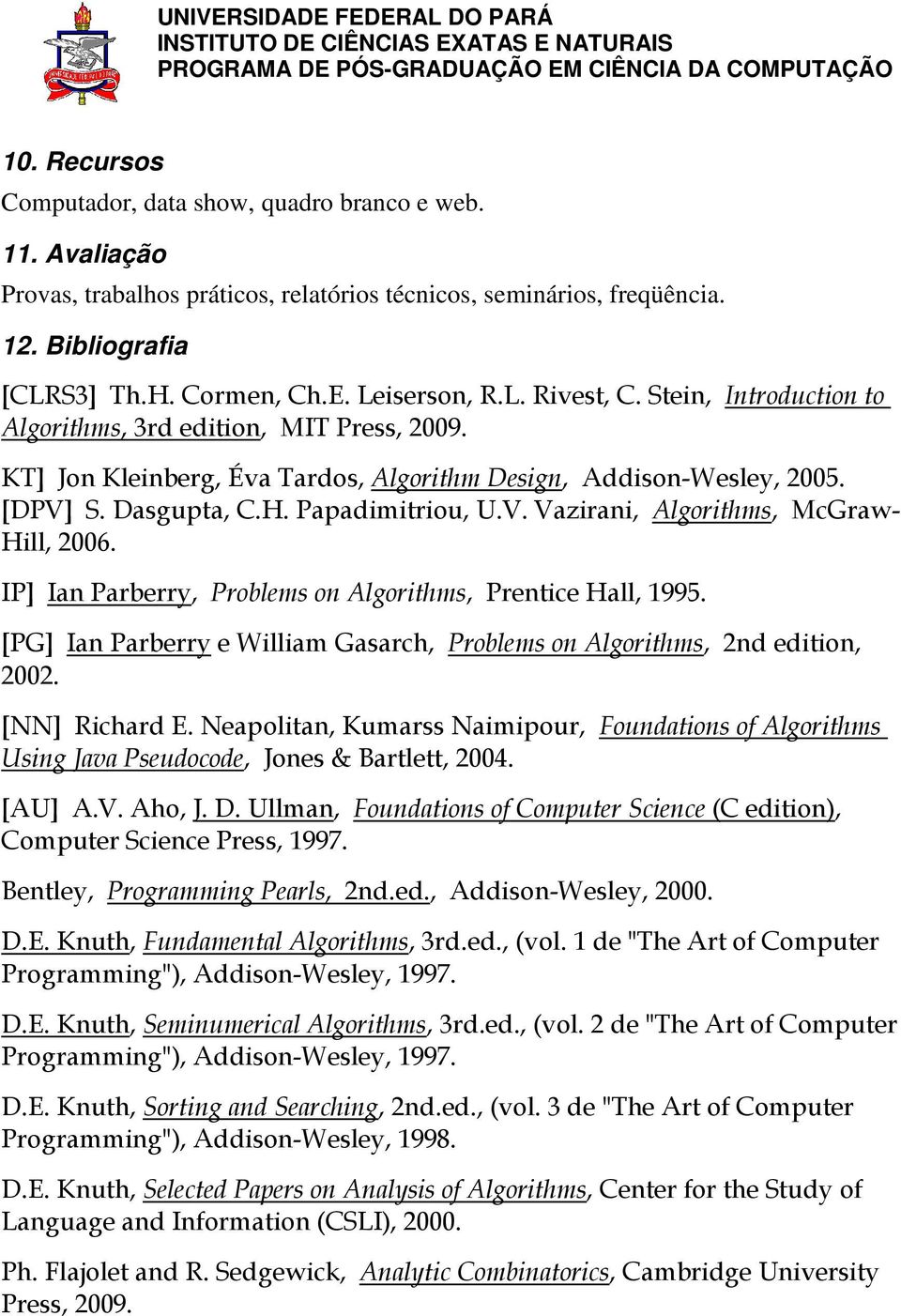 Papadimitriou, U.V. Vazirani, Algorithms, McGraw- Hill, 2006. IP] Ian Parberry, Problems on Algorithms, Prentice Hall, 1995.