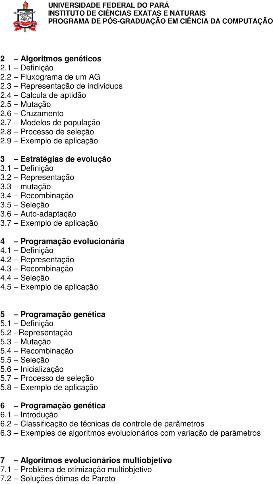 1 Definição 4.2 Representação 4.3 Recombinação 4.4 Seleção 4.5 Exemplo de aplicação 5 Programação genética 5.1 Definição 5.2 - Representação 5.3 Mutação 5.4 Recombinação 5.5 Seleção 5.