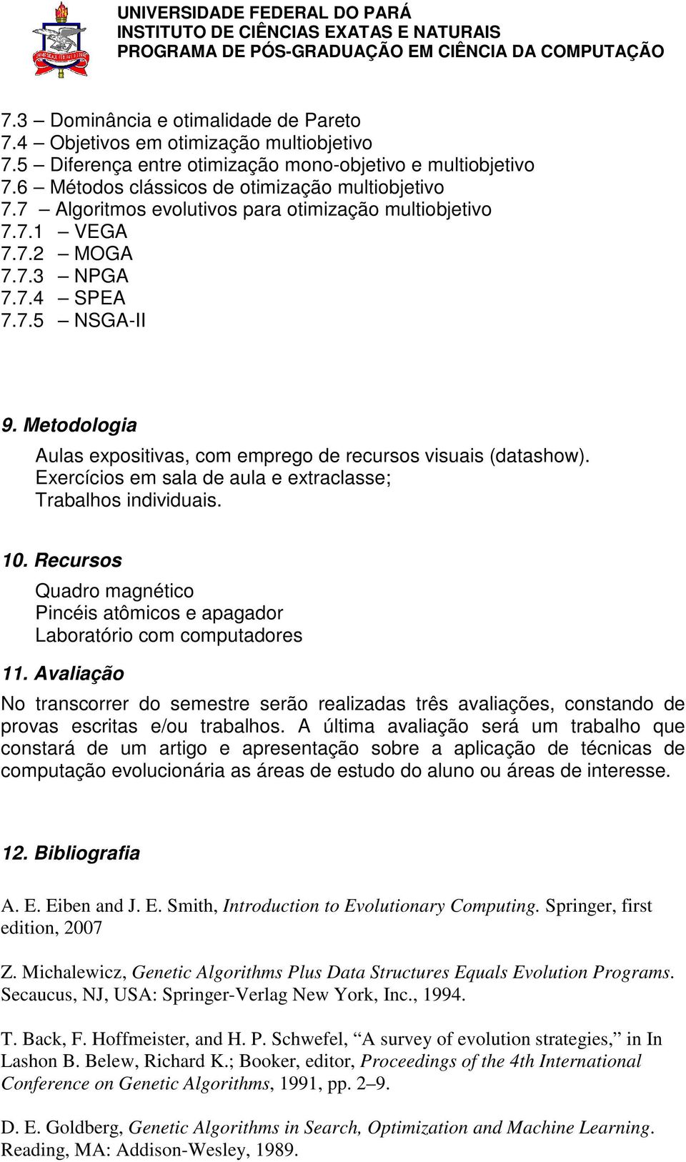 Exercícios em sala de aula e extraclasse; Trabalhos individuais. 10. Recursos Quadro magnético Pincéis atômicos e apagador Laboratório com computadores 11.