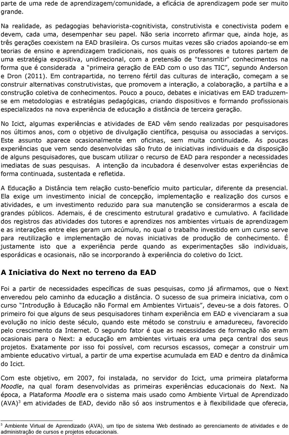 Não seria incorreto afirmar que, ainda hoje, as três gerações coexistem na EAD brasileira.