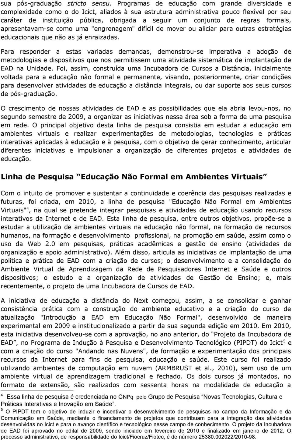 conjunto de regras formais, apresentavam-se como uma "engrenagem" difícil de mover ou aliciar para outras estratégias educacionais que não as já enraizadas.