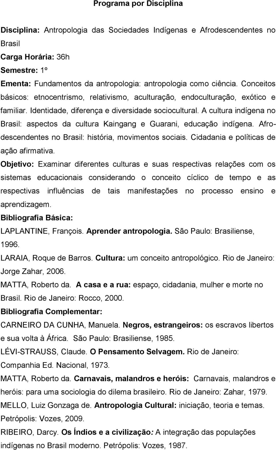 A cultura indígena no Brasil: aspectos da cultura Kaingang e Guarani, educação indígena. Afrodescendentes no Brasil: história, movimentos sociais. Cidadania e políticas de ação afirmativa.