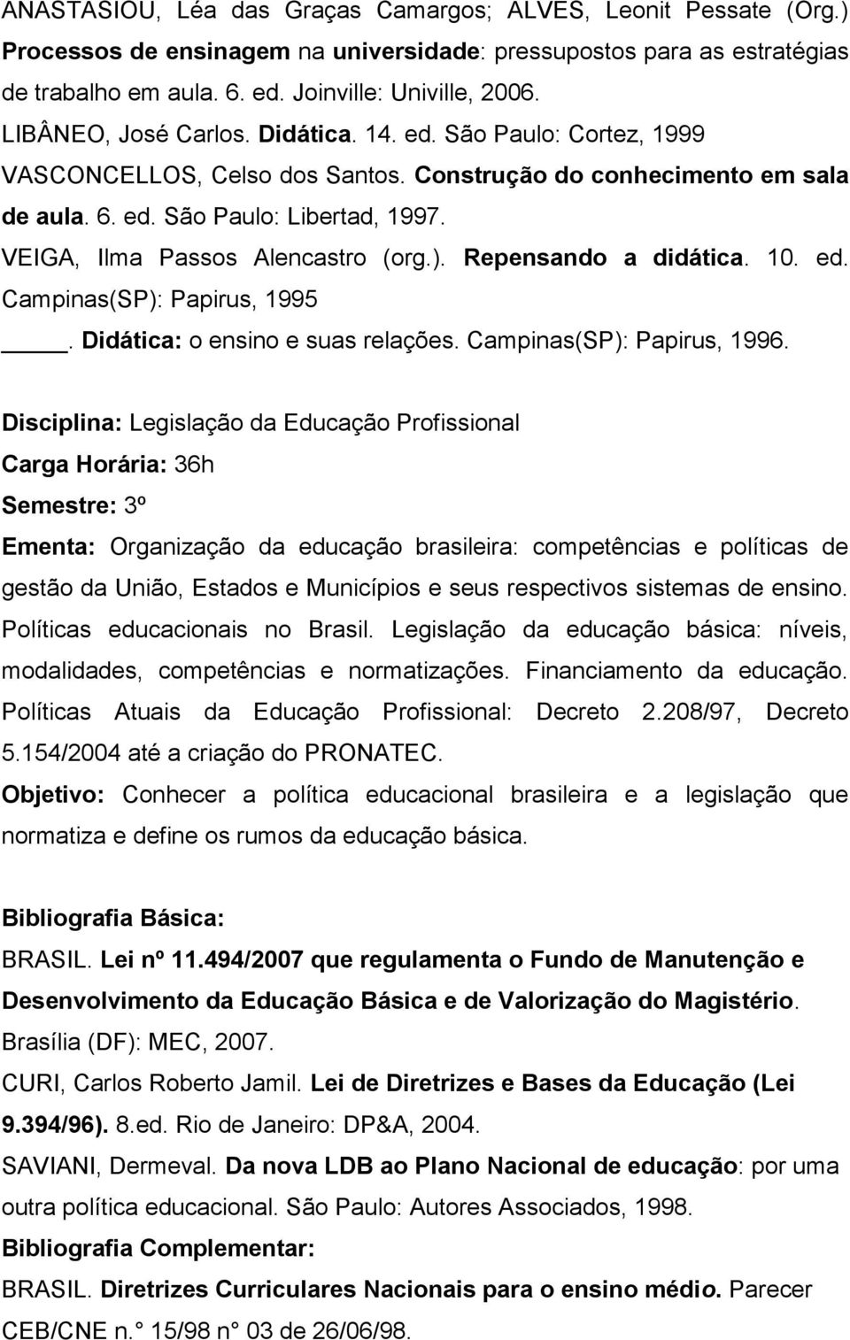 VEIGA, Ilma Passos Alencastro (org.). Repensando a didática. 10. ed. Campinas(SP): Papirus, 1995. Didática: o ensino e suas relações. Campinas(SP): Papirus, 1996.