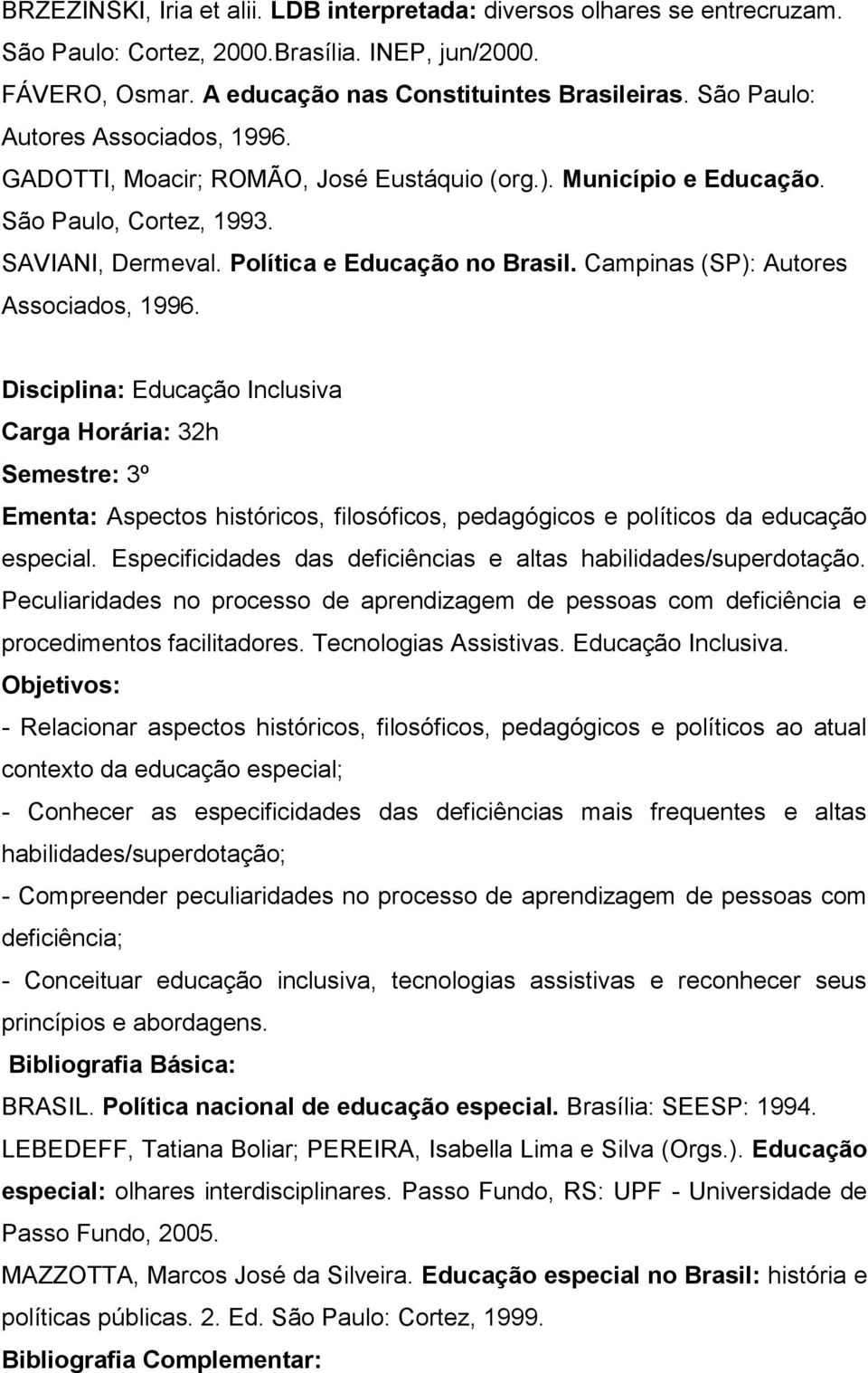 Campinas (SP): Autores Associados, 1996. Disciplina: Educação Inclusiva Carga Horária: 32h Semestre: 3º Ementa: Aspectos históricos, filosóficos, pedagógicos e políticos da educação especial.