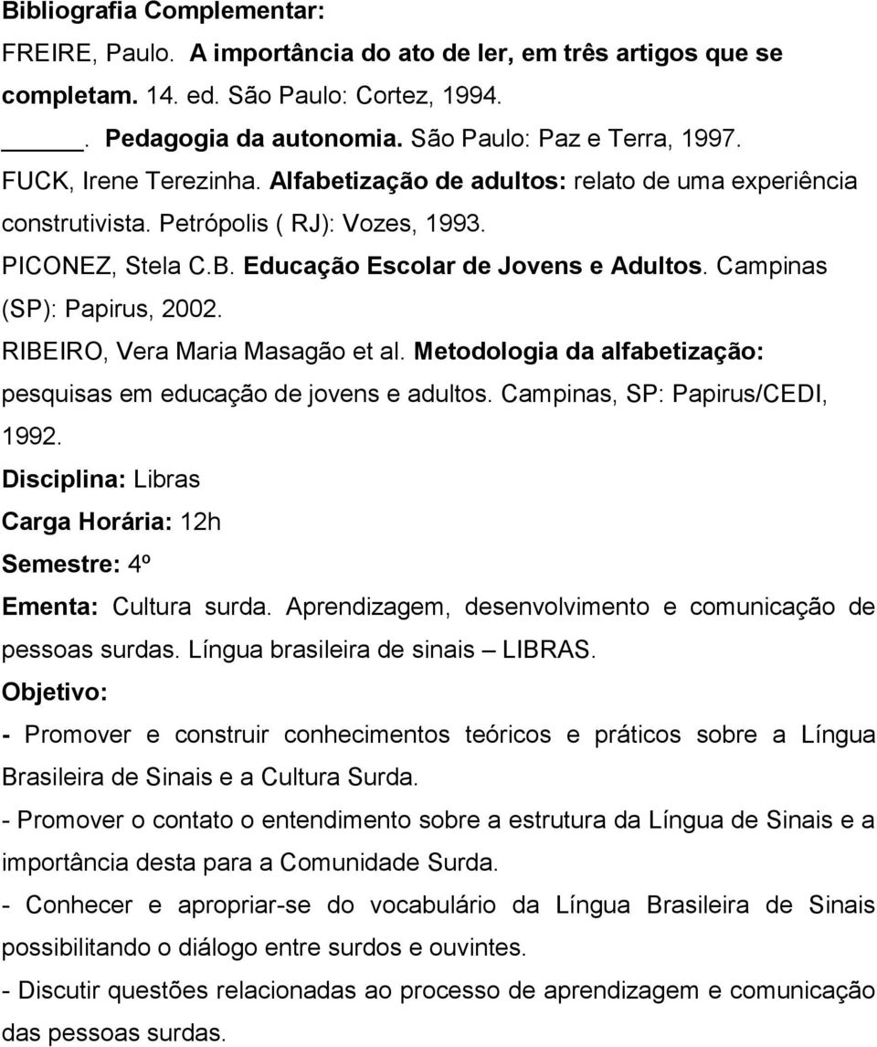 RIBEIRO, Vera Maria Masagão et al. Metodologia da alfabetização: pesquisas em educação de jovens e adultos. Campinas, SP: Papirus/CEDI, 1992.