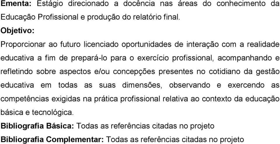 acompanhando e refletindo sobre aspectos e/ou concepções presentes no cotidiano da gestão educativa em todas as suas dimensões, observando e exercendo