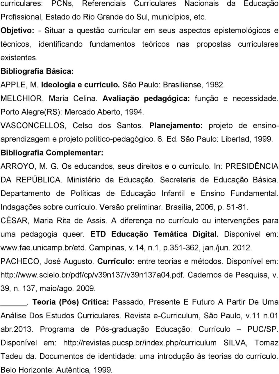 São Paulo: Brasiliense, 1982. MELCHIOR, Maria Celina. Avaliação pedagógica: função e necessidade. Porto Alegre(RS): Mercado Aberto, 1994. VASCONCELLOS, Celso dos Santos.