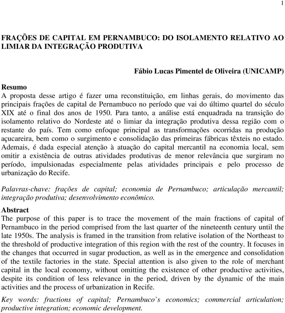 Para tanto, a análise está enquadrada na transição do isolamento relativo do Nordeste até o limiar da integração produtiva dessa região com o restante do país.