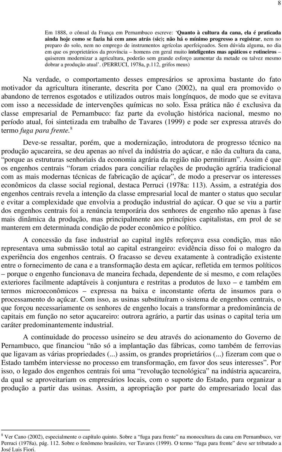 Sem dúvida alguma, no dia em que os proprietários da província homens em geral muito inteligentes mas apáticos e rotineiros quiserem modernizar a agricultura, poderão sem grande esforço aumentar da