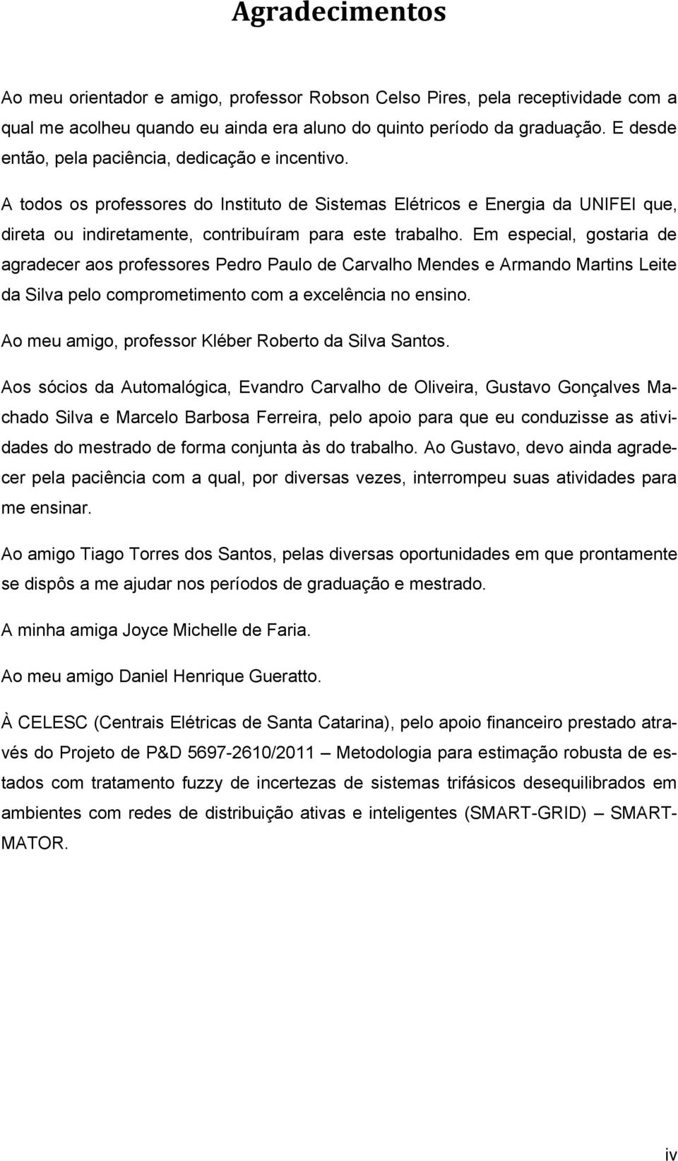 Em especial, gostaria de agradecer aos professores Pedro Paulo de Carvalho Mendes e Armando Martins Leite da Silva pelo comprometimento com a excelência no ensino.