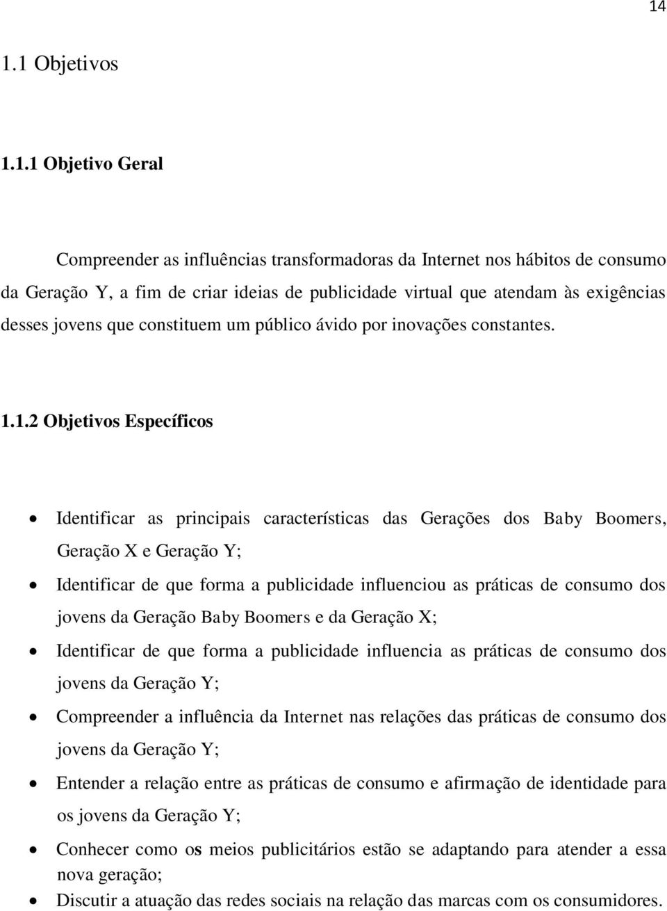 1.2 Objetivos Específicos Identificar as principais características das Gerações dos Baby Boomers, Geração X e Geração Y; Identificar de que forma a publicidade influenciou as práticas de consumo dos