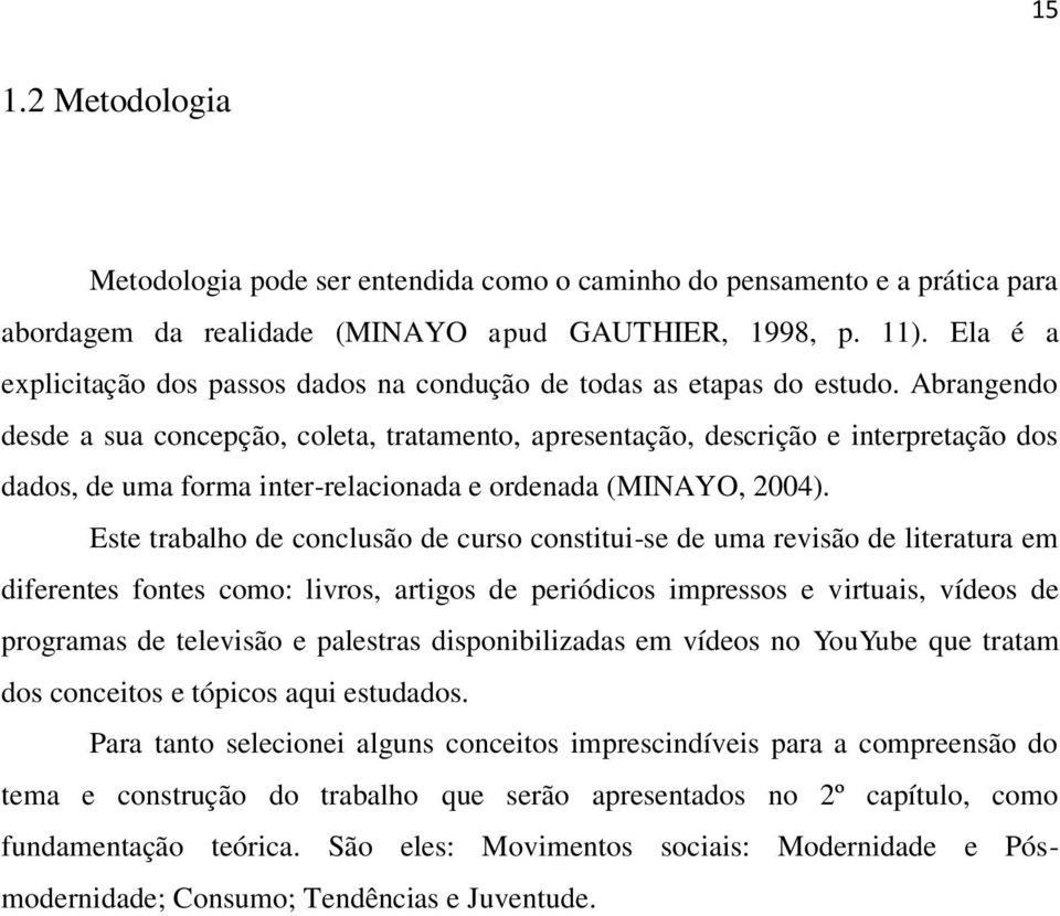 Abrangendo desde a sua concepção, coleta, tratamento, apresentação, descrição e interpretação dos dados, de uma forma inter-relacionada e ordenada (MINAYO, 2004).