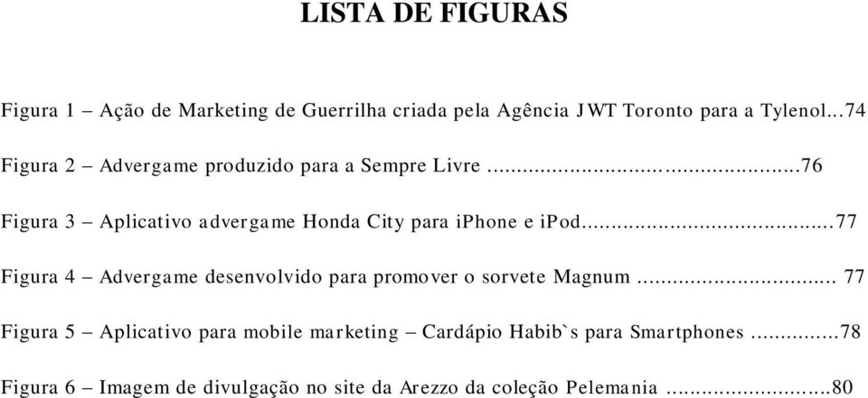 ..76 Figura 3 Aplicativo advergame Honda City para iphone e ipod.