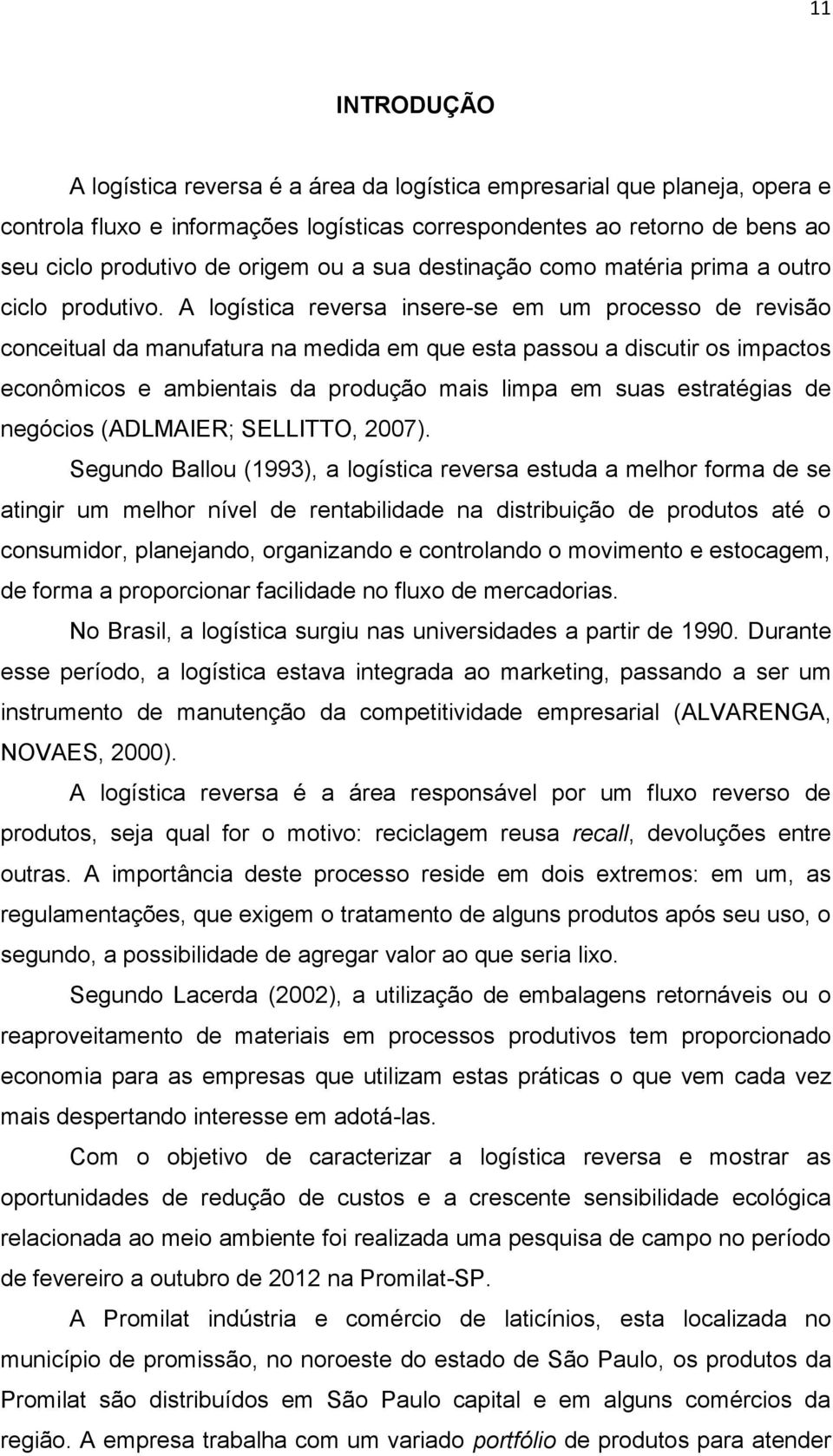 A logística reversa insere-se em um processo de revisão conceitual da manufatura na medida em que esta passou a discutir os impactos econômicos e ambientais da produção mais limpa em suas estratégias