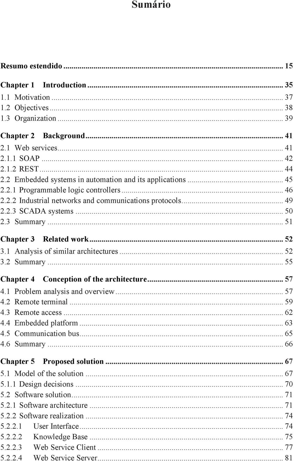 3 Summary... 51 Chapter 3 Related work... 52 3.1 Analysis of similar architectures... 52 3.2 Summary... 55 Chapter 4 4.1 4.2 4.3 4.4 4.5 4.6 Conception of the architecture.