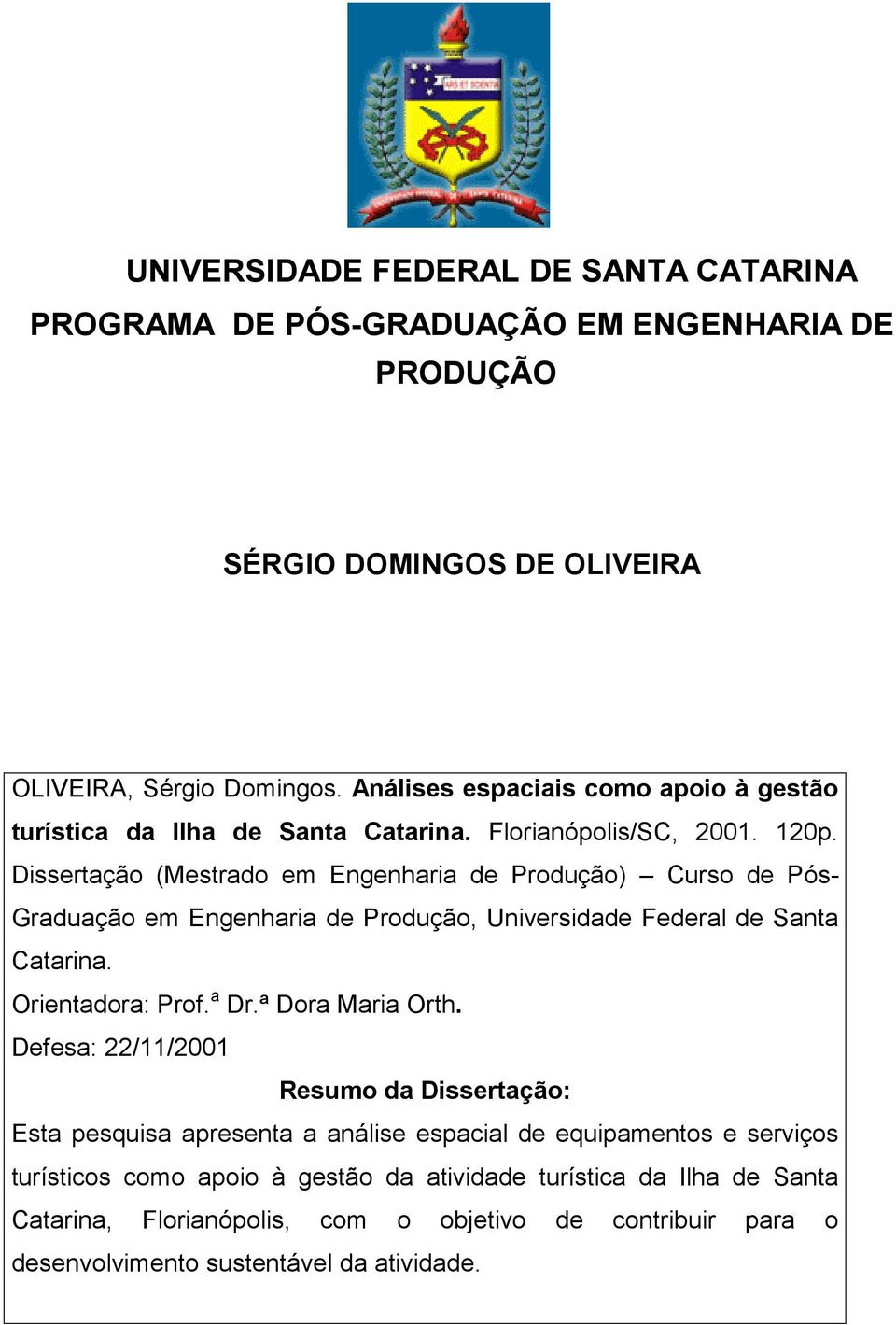 Dissertação (Mestrado em Engenharia de Produção) Curso de Pós- Graduação em Engenharia de Produção, Universidade Federal de Santa Catarina. Orientadora: Prof. a Dr.