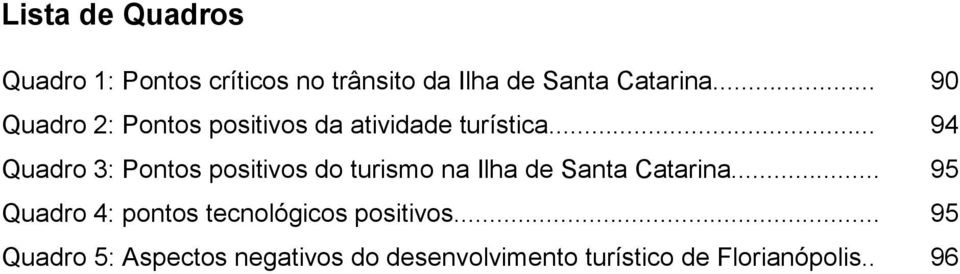 .. 94 Quadro 3: Pontos positivos do turismo na Ilha de Santa Catarina.