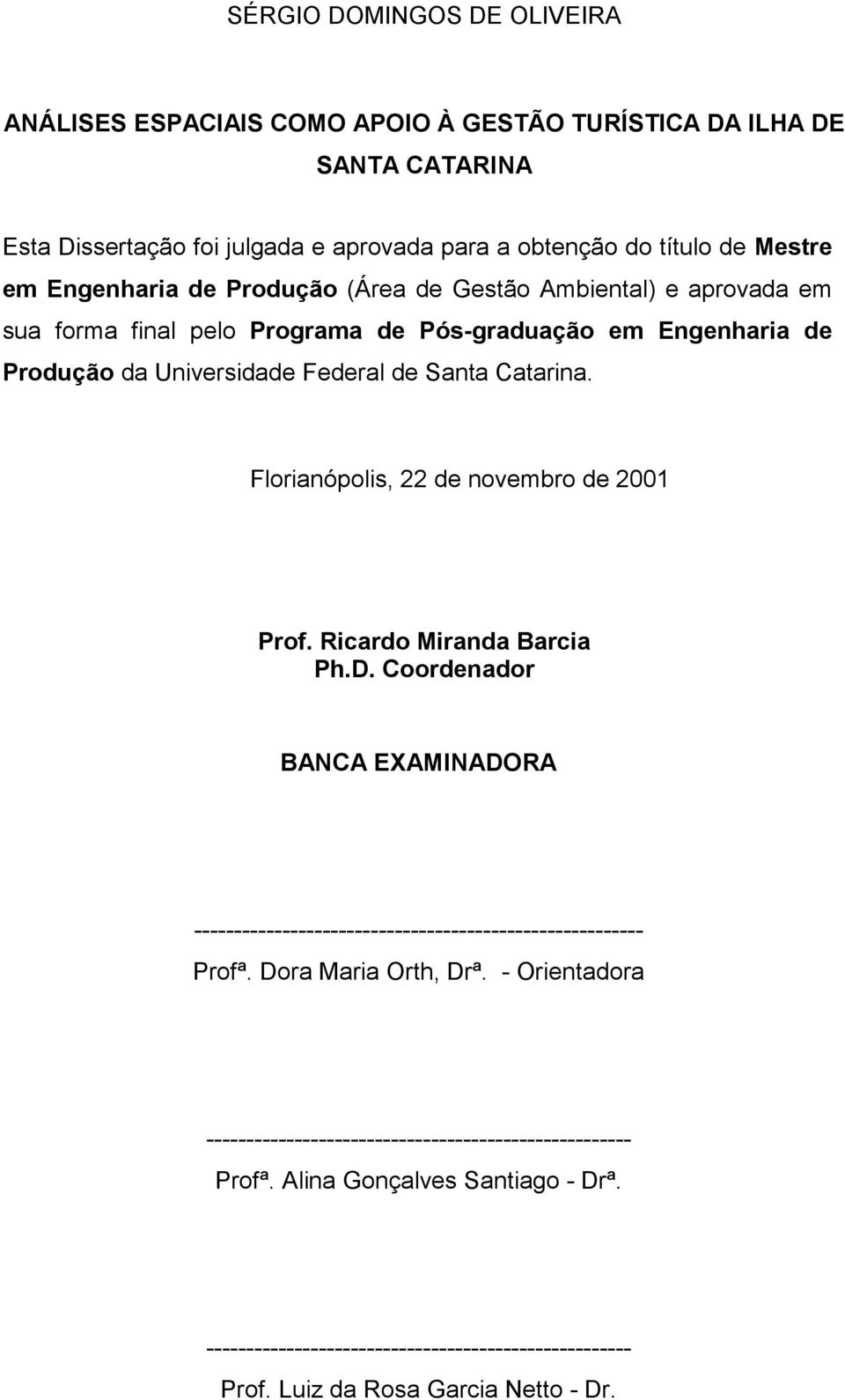 Florianópolis, 22 de novembro de 2001 Prof. Ricardo Miranda Barcia Ph.D. Coordenador BANCA EXAMINADORA -------------------------------------------------------- Profª. Dora Maria Orth, Drª.