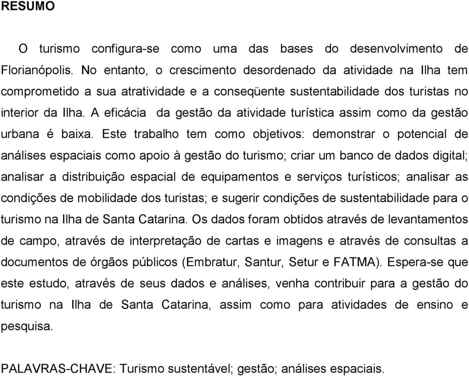 A eficácia da gestão da atividade turística assim como da gestão urbana é baixa.