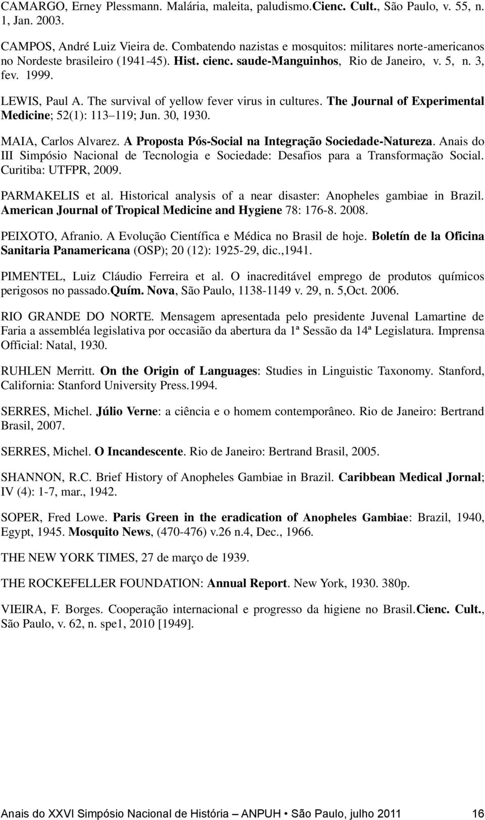 The survival of yellow fever virus in cultures. The Journal of Experimental Medicine; 52(1): 113 119; Jun. 30, 1930. MAIA, Carlos Alvarez. A Proposta Pós-Social na Integração Sociedade-Natureza.