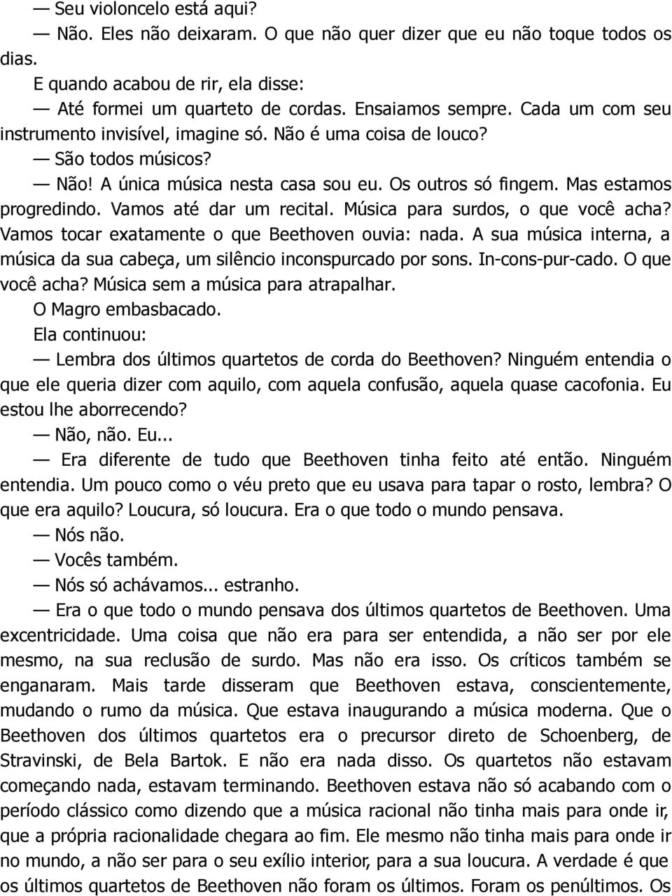 Vamos até dar um recital. Música para surdos, o que você acha? Vamos tocar exatamente o que Beethoven ouvia: nada. A sua música interna, a música da sua cabeça, um silêncio inconspurcado por sons.