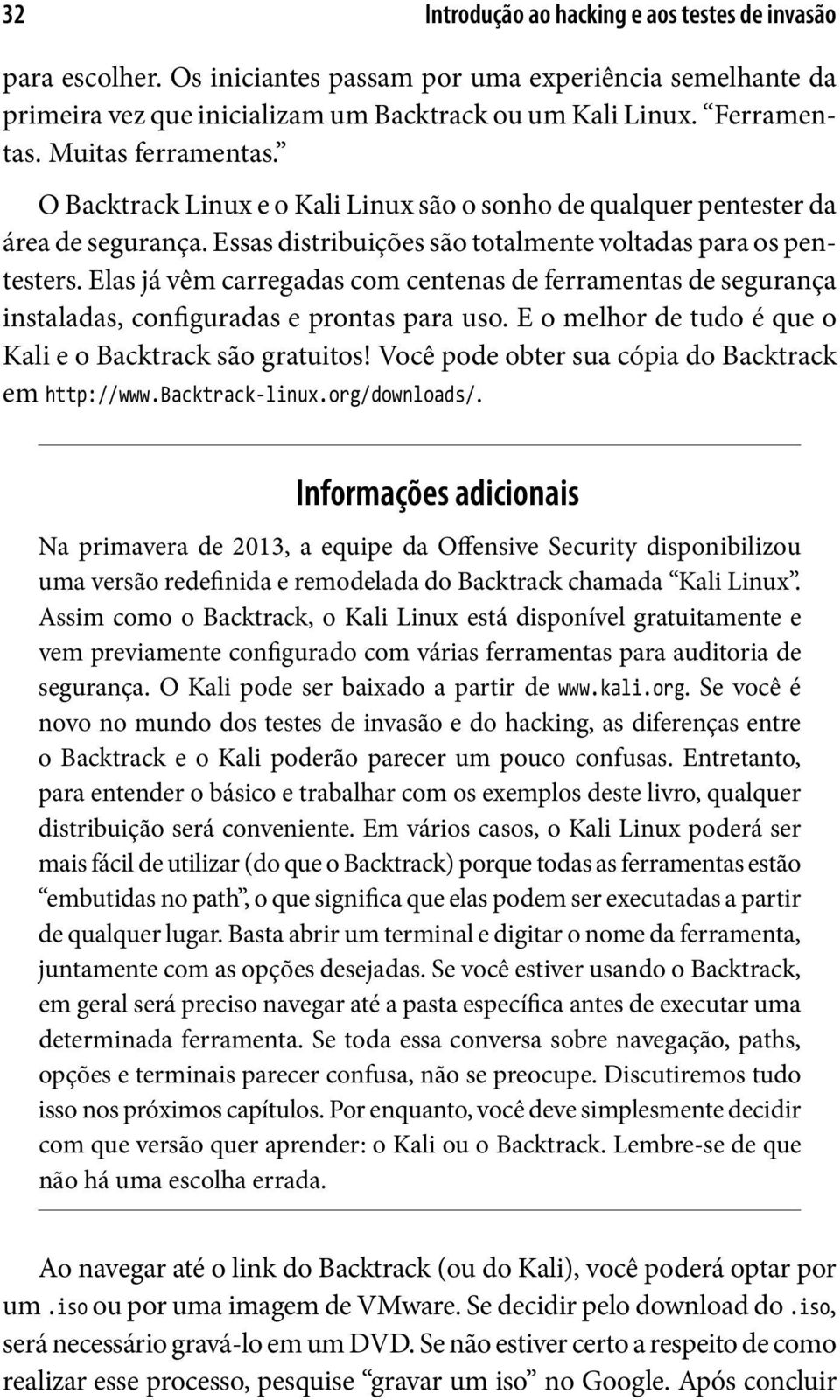 Elas já vêm carregadas com centenas de ferramentas de segurança instaladas, configuradas e prontas para uso. E o melhor de tudo é que o Kali e o Backtrack são gratuitos!