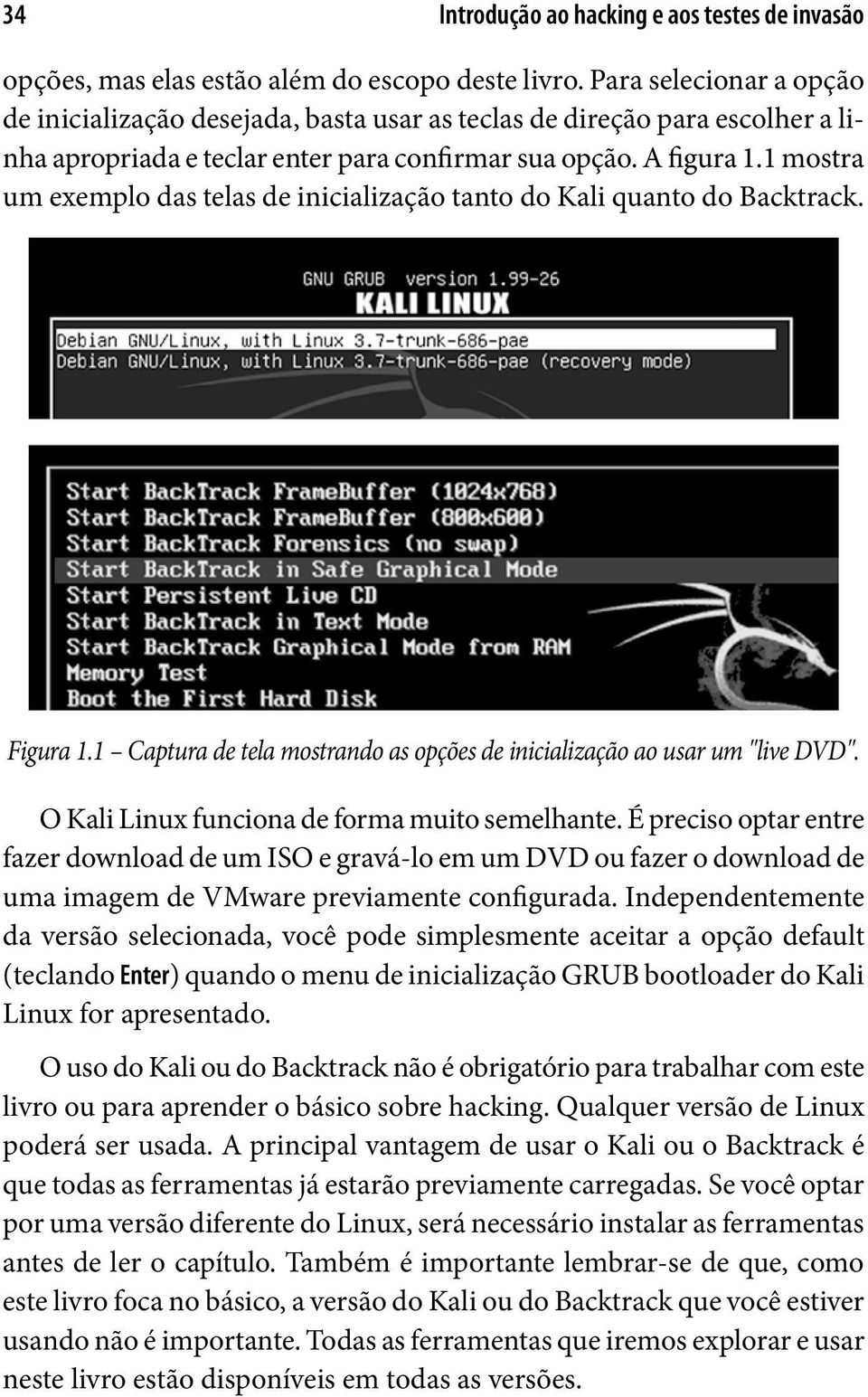 1 mostra um exemplo das telas de inicialização tanto do Kali quanto do Backtrack. Figura 1.1 Captura de tela mostrando as opções de inicialização ao usar um "live DVD".