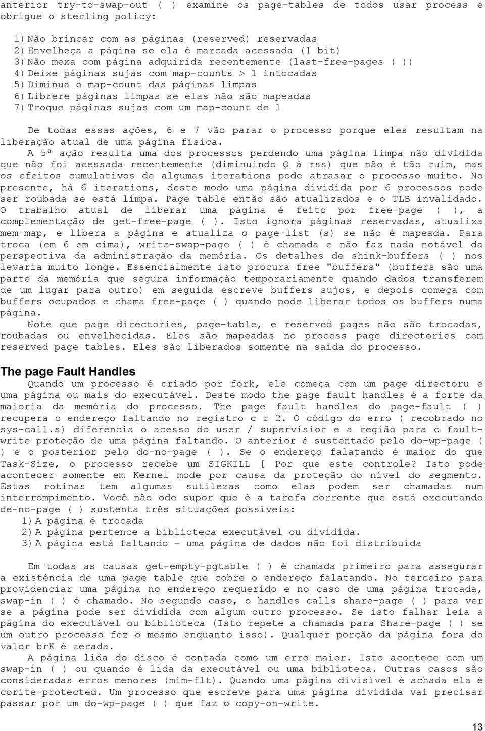 limpas se elas não são mapeadas 7) Troque páginas sujas com um map-count de 1 De todas essas ações, 6 e 7 vão parar o processo porque eles resultam na liberação atual de uma página física.