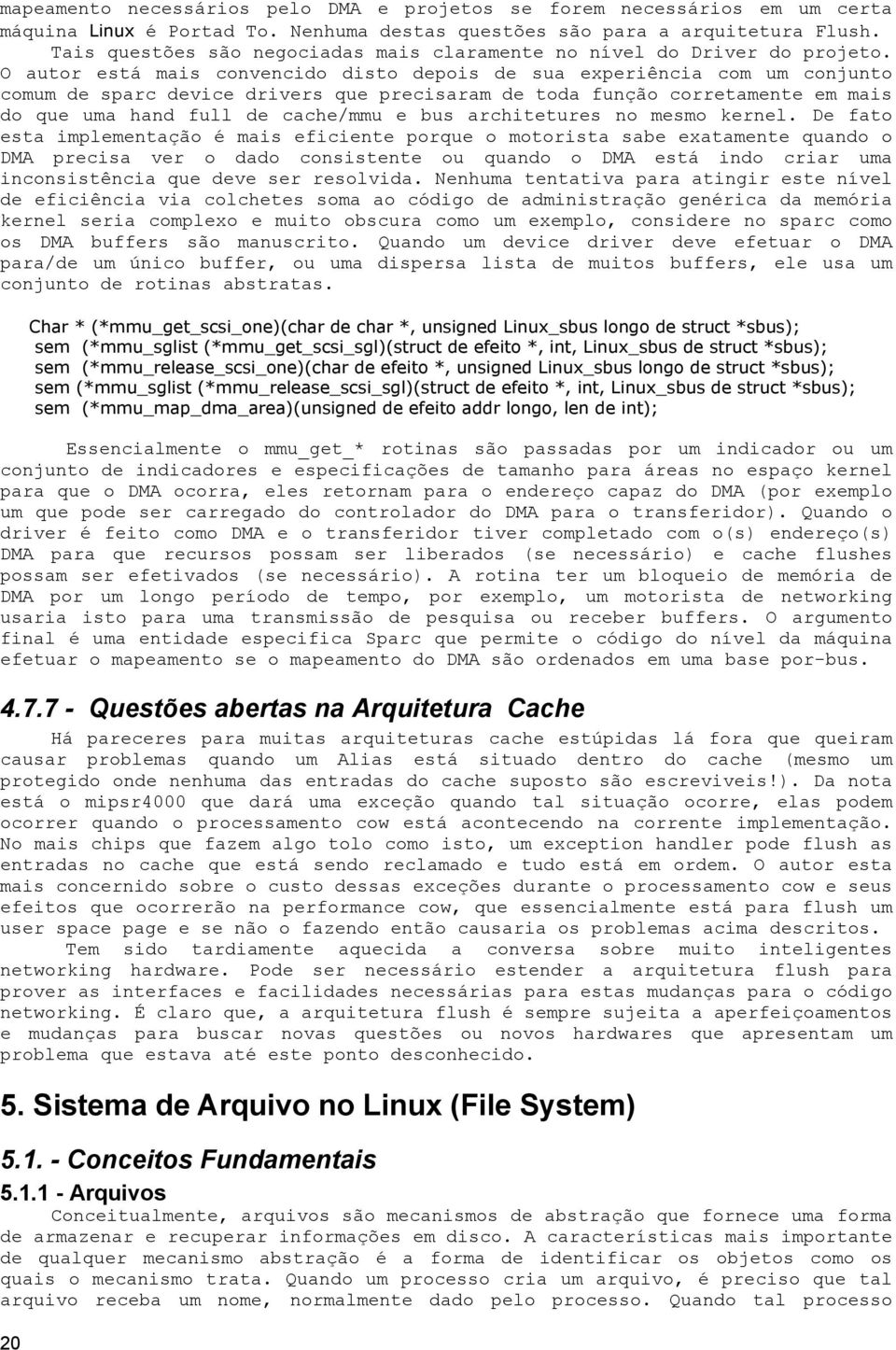 O autor está mais convencido disto depois de sua experiência com um conjunto comum de sparc device drivers que precisaram de toda função corretamente em mais do que uma hand full de cache/mmu e bus