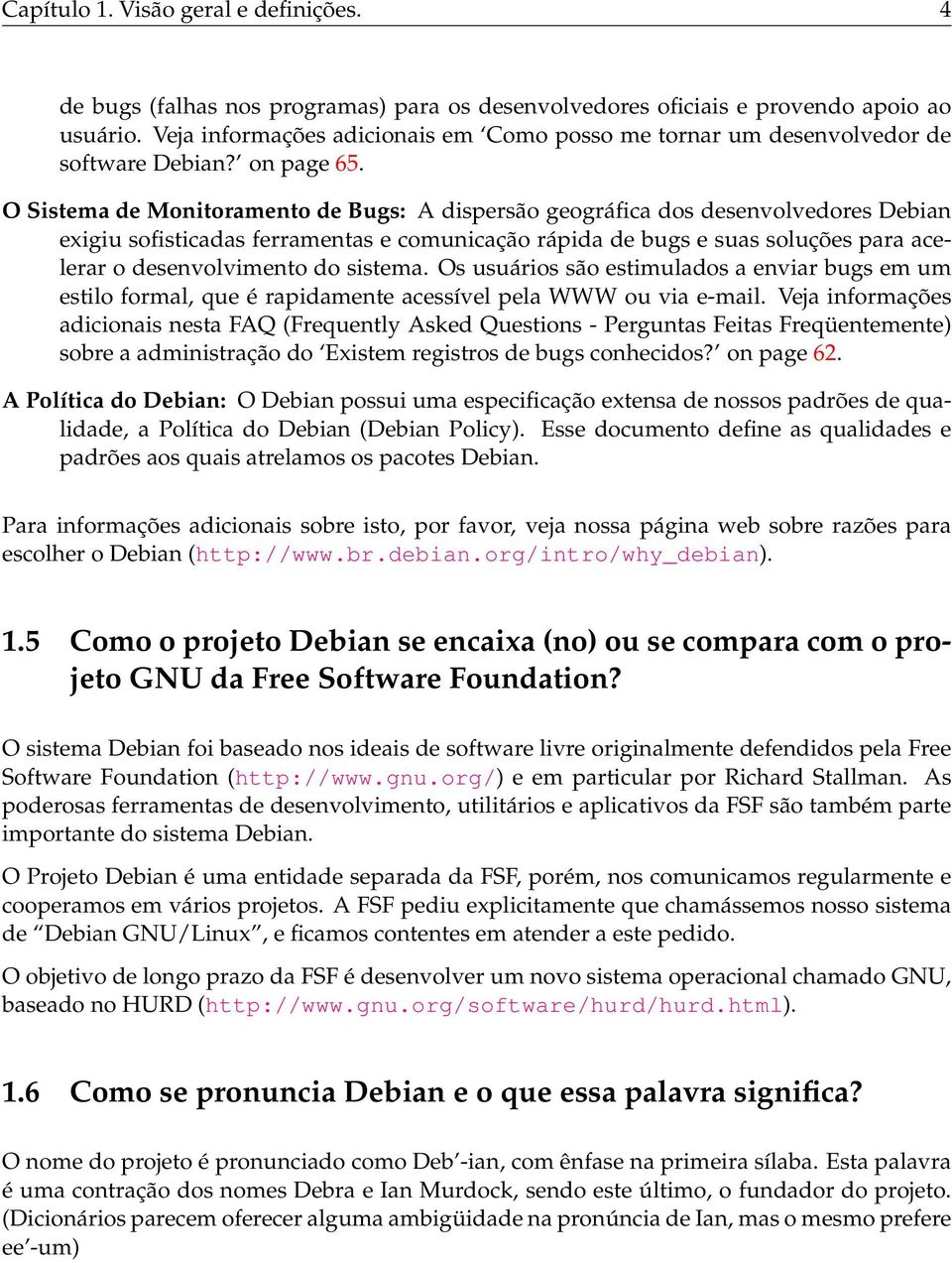 O Sistema de Monitoramento de Bugs: A dispersão geográfica dos desenvolvedores Debian exigiu sofisticadas ferramentas e comunicação rápida de bugs e suas soluções para acelerar o desenvolvimento do