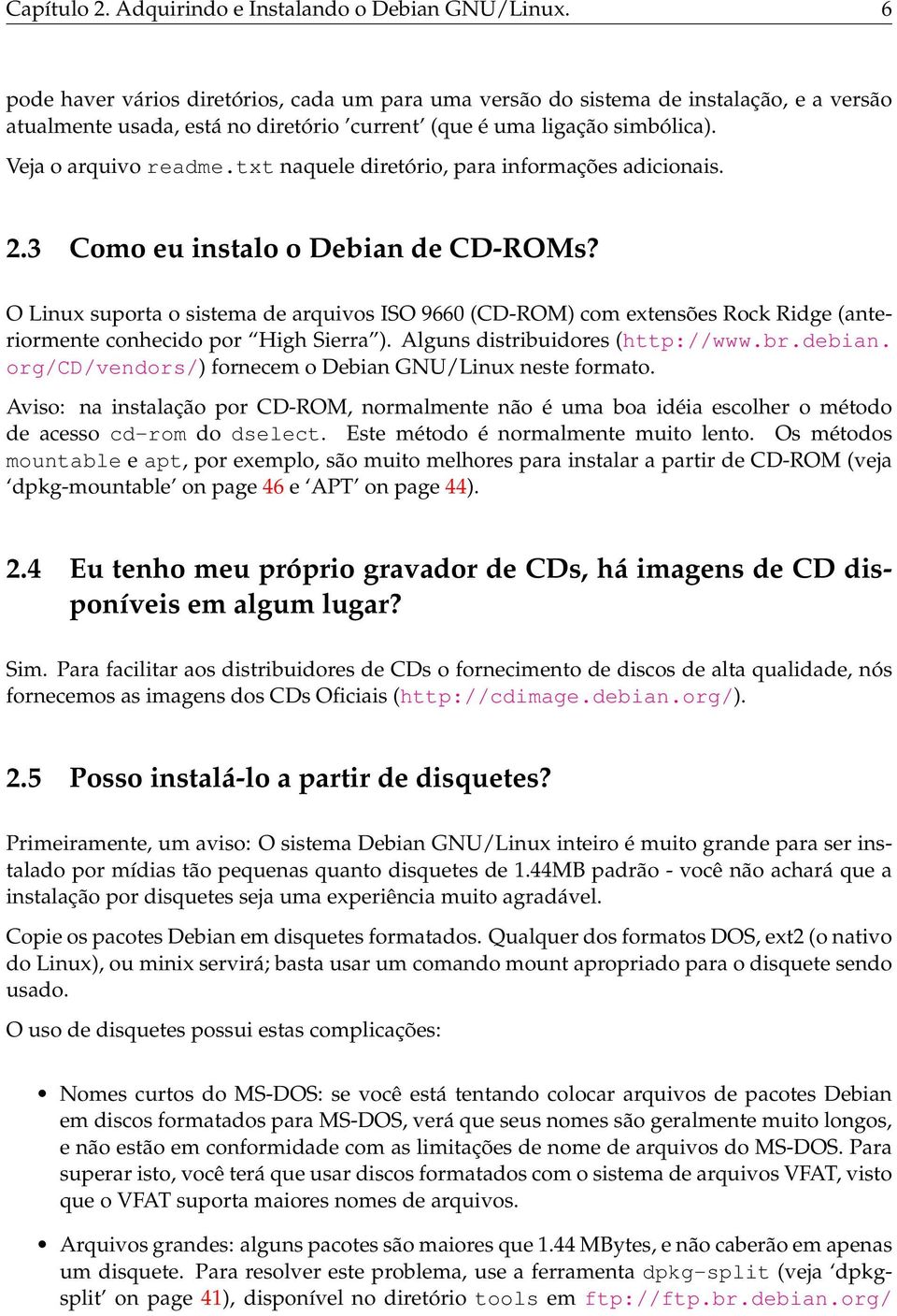 txt naquele diretório, para informações adicionais. 2.3 Como eu instalo o Debian de CD-ROMs?