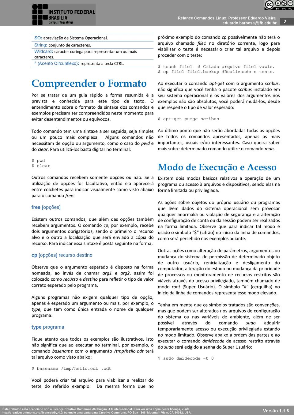 O entendimento sobre o formato da sintaxe dos comandos e exemplos precisam ser compreendidos neste momento para evitar desentendimentos ou equívocos.