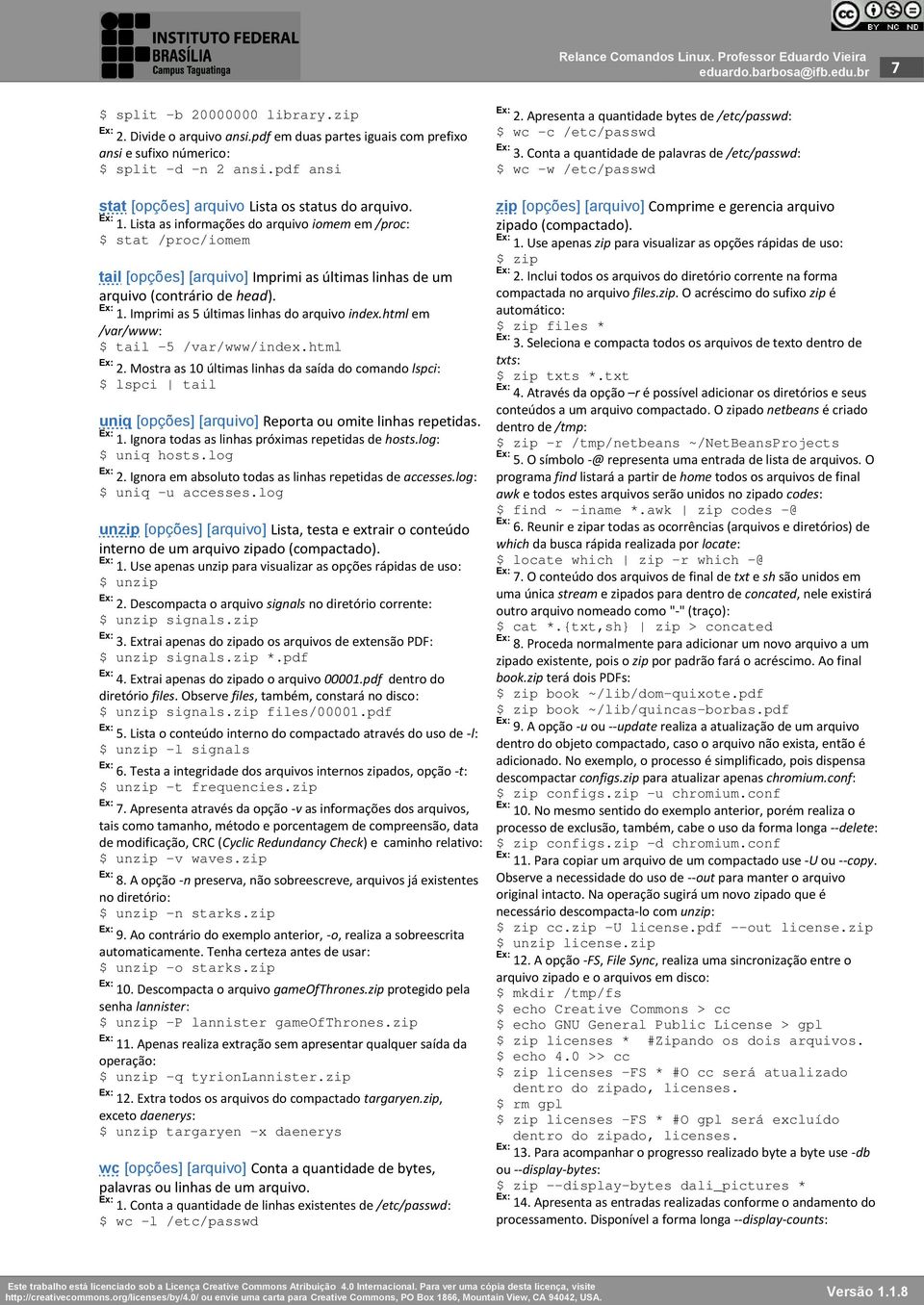 Lista as informações do arquivo iomem em /proc: $ stat /proc/iomem tail [opções] [arquivo] Imprimi as últimas linhas de um arquivo (contrário de head). Ex: 1.