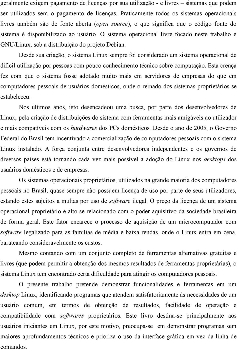 O sistema operacional livre focado neste trabalho é GNU/Linux, sob a distribuição do projeto Debian.