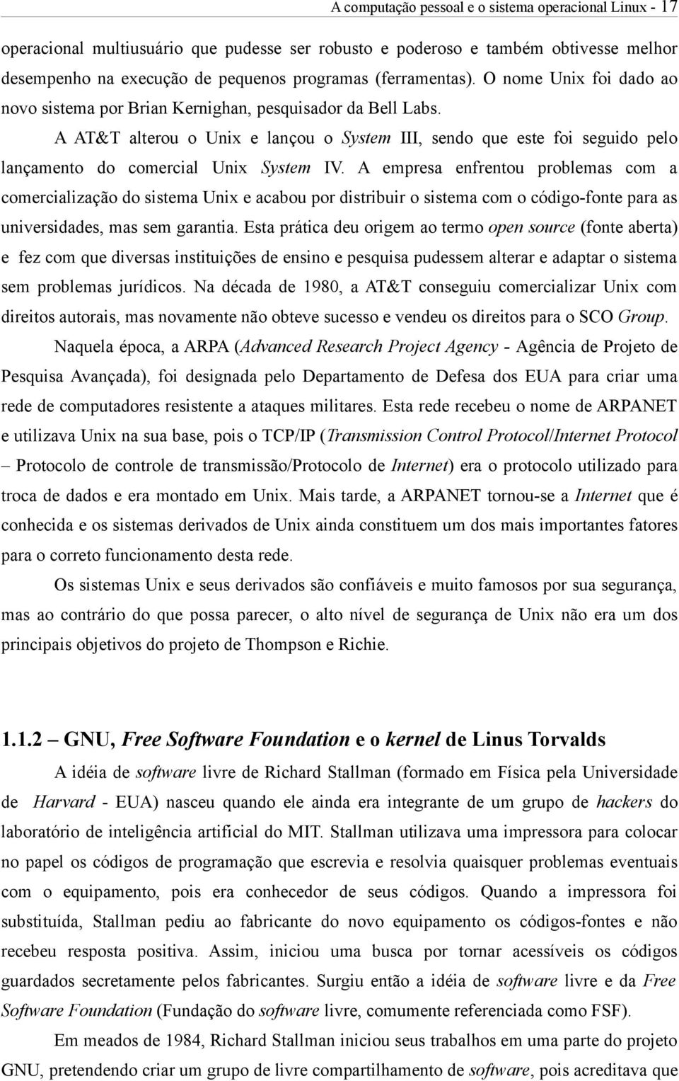 A empresa enfrentou problemas com a comercialização do sistema Unix e acabou por distribuir o sistema com o código-fonte para as universidades, mas sem garantia.