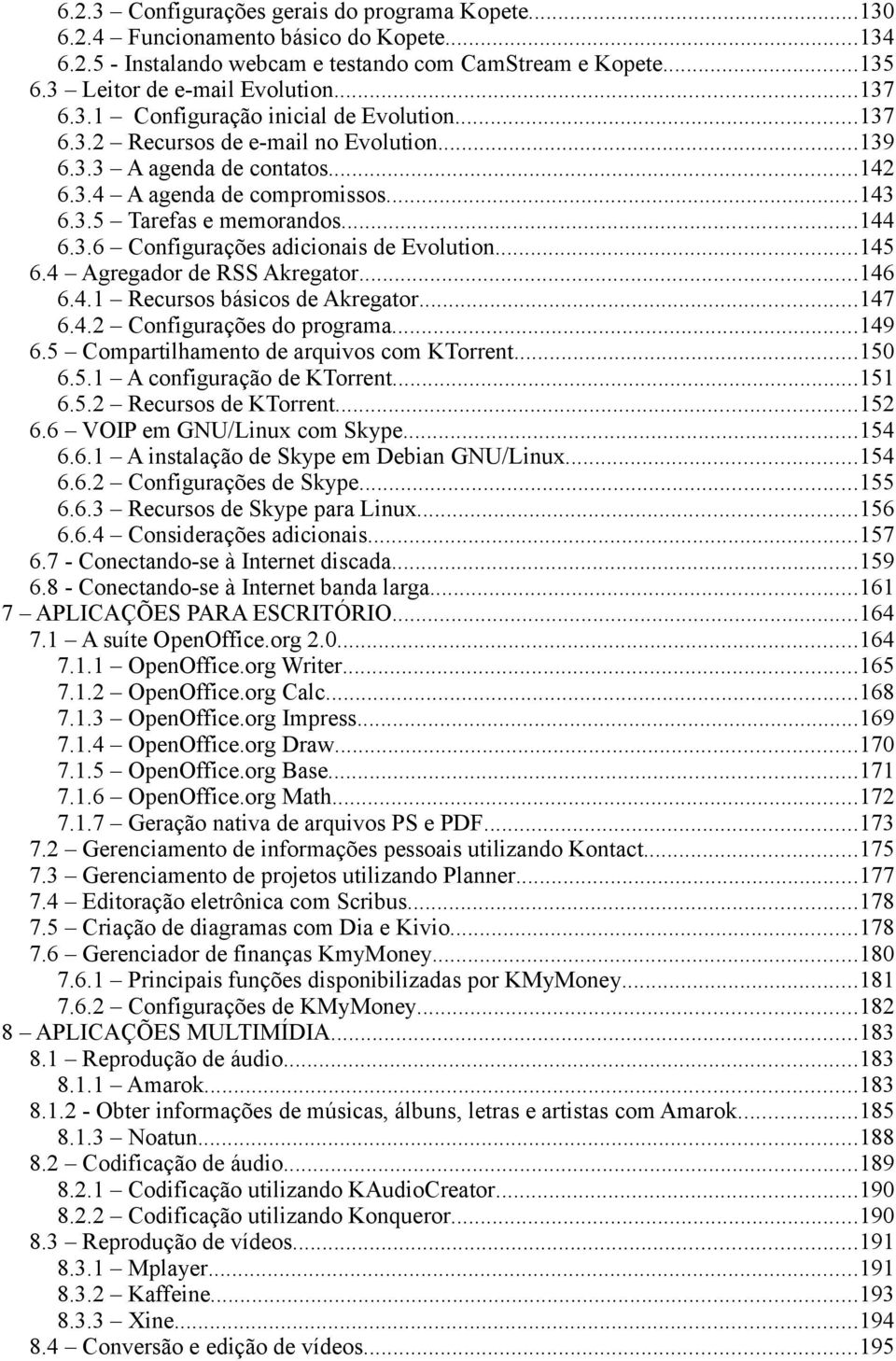 ..145 6.4 Agregador de RSS Akregator...146 6.4.1 Recursos básicos de Akregator...147 6.4.2 Configurações do programa...149 6.5 Compartilhamento de arquivos com KTorrent...150 6.5.1 A configuração de KTorrent.