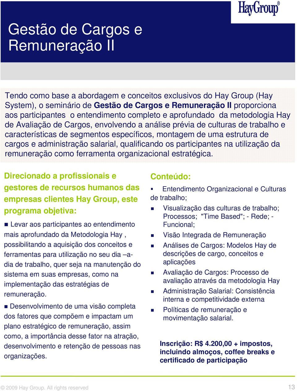 estrutura de cargos e administração salarial, qualificando os participantes na utilização da remuneração como ferramenta organizacional estratégica.