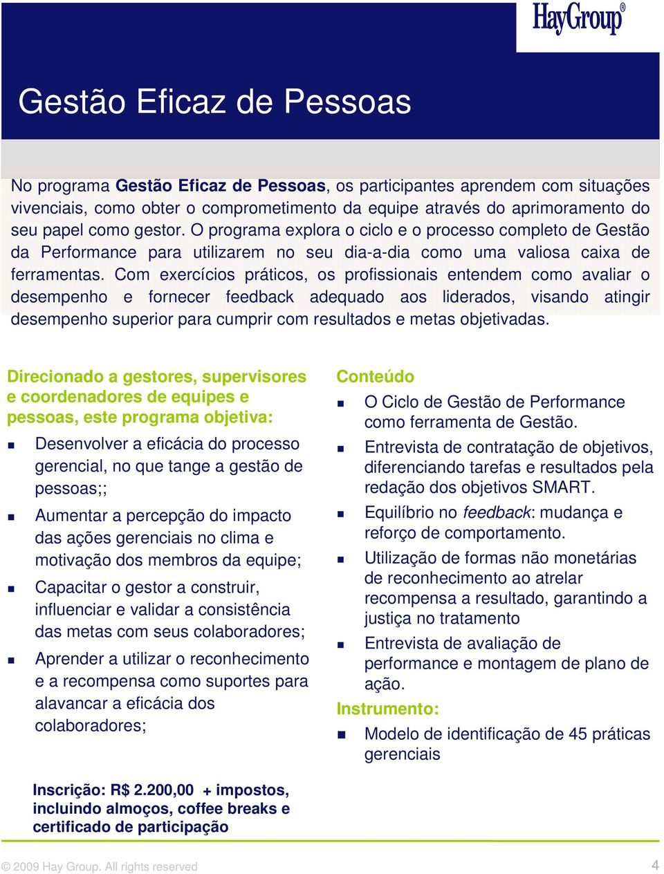 Com exercícios práticos, os profissionais entendem como avaliar o desempenho e fornecer feedback adequado aos liderados, visando atingir desempenho superior para cumprir com resultados e metas