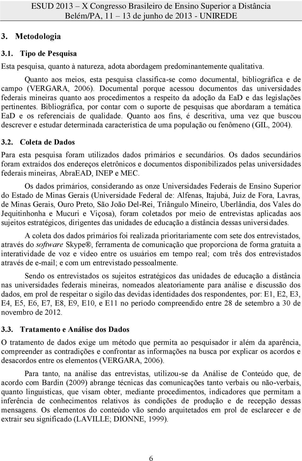 Documental porque acessou documentos das universidades federais mineiras quanto aos procedimentos a respeito da adoção da EaD e das legislações pertinentes.