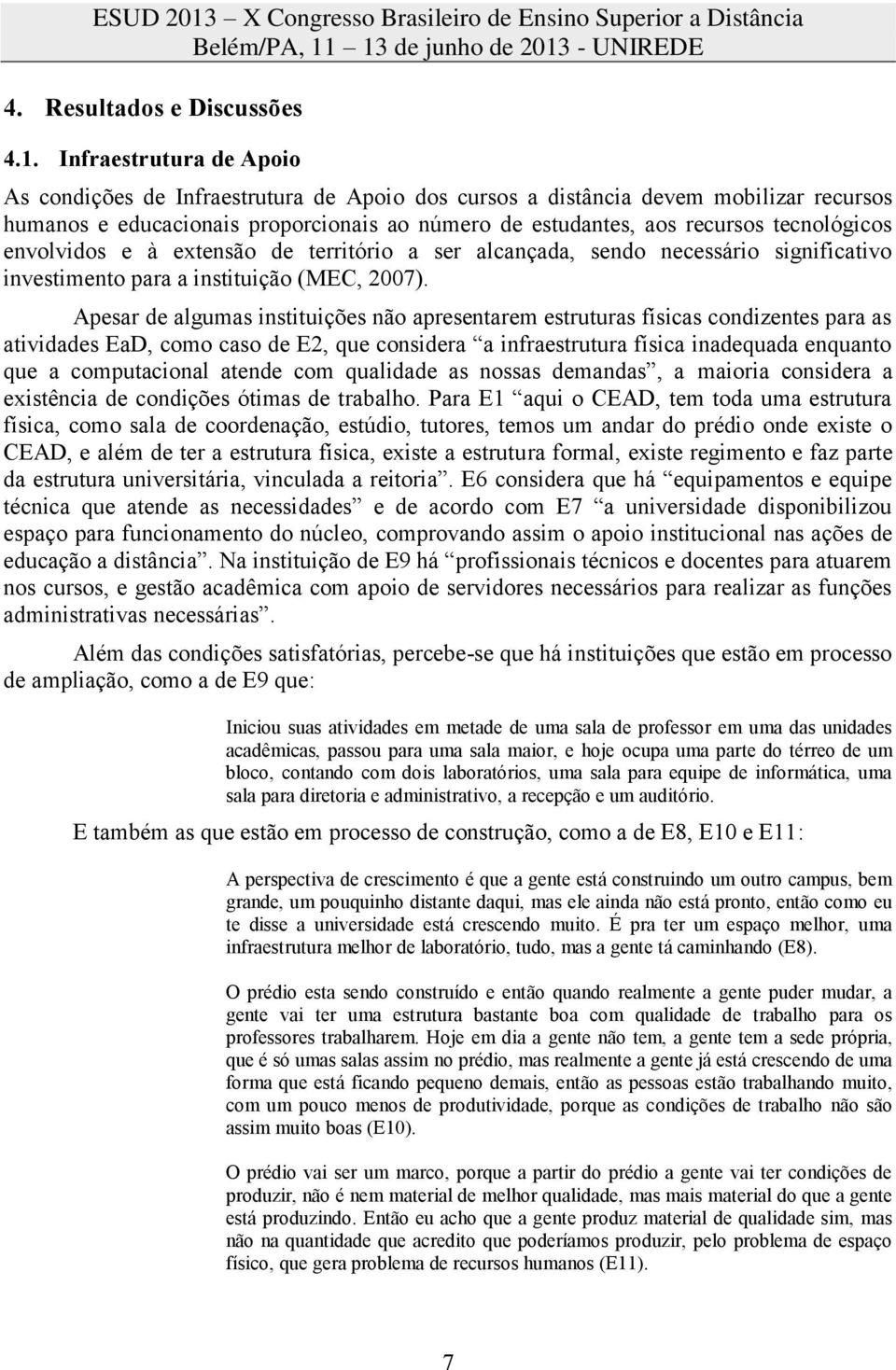 envolvidos e à extensão de território a ser alcançada, sendo necessário significativo investimento para a instituição (MEC, 2007).