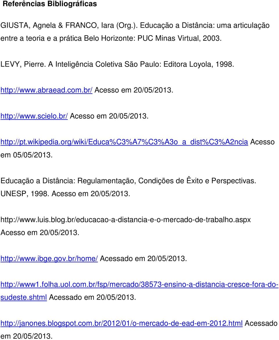 org/wiki/educa%c3%a7%c3%a3o_a_dist%c3%a2ncia Acesso em 05/05/2013. Educação a Distância: Regulamentação, Condições de Êxito e Perspectivas. UNESP, 1998. Acesso em 20/05/2013. http://www.luis.blog.