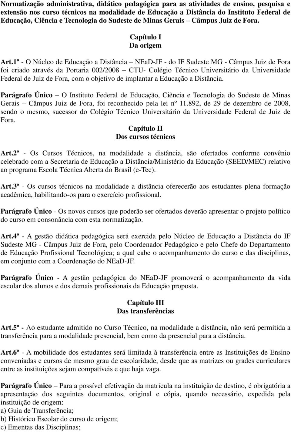 1º - O Núcleo de Educação a Distância NEaD-JF - do IF Sudeste MG - Câmpus Juiz de Fora foi criado através da Portaria 002/2008 CTU- Colégio Técnico Universitário da Universidade Federal de Juiz de