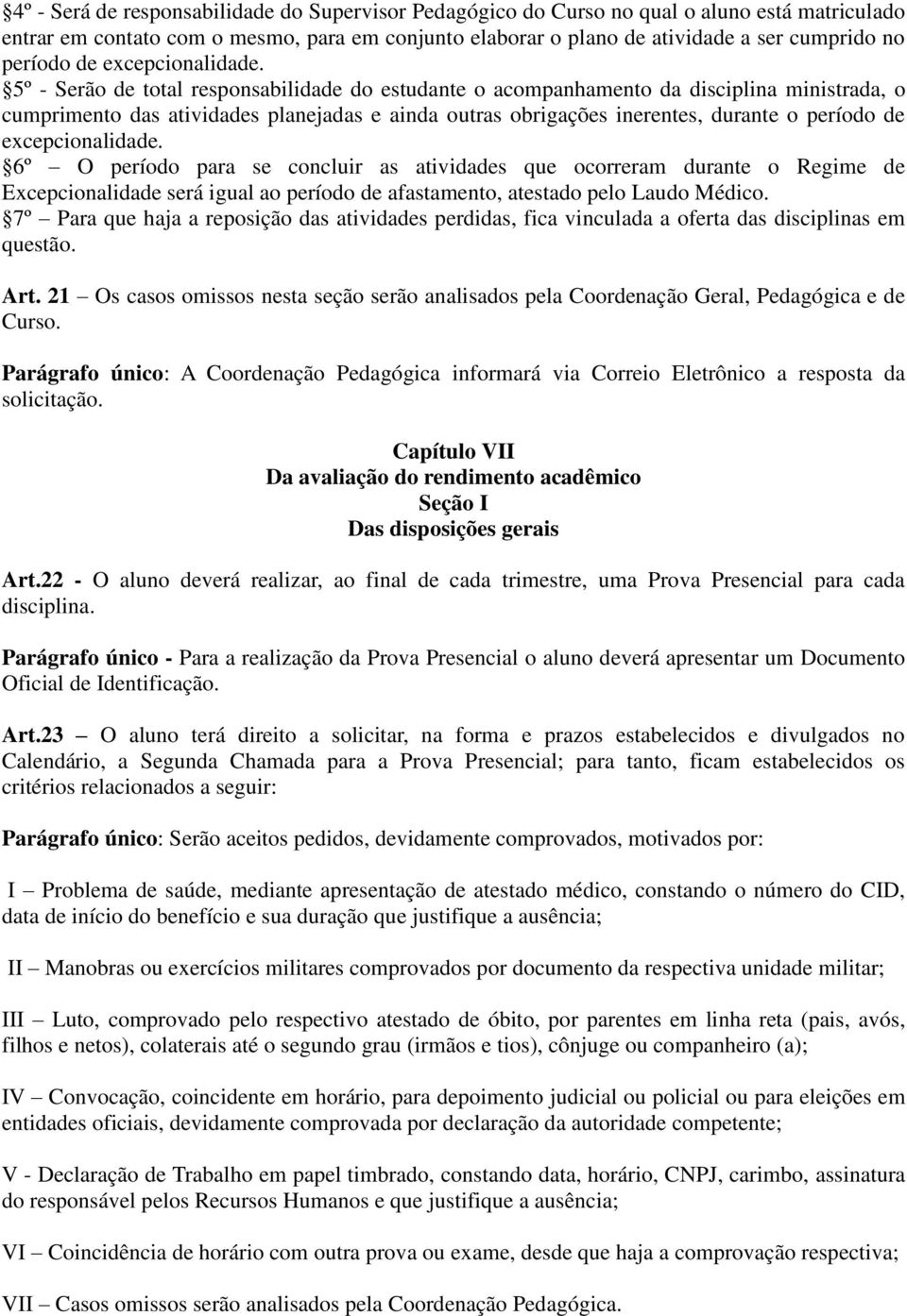 5º - Serão de total responsabilidade do estudante o acompanhamento da disciplina ministrada, o cumprimento das atividades planejadas e ainda outras obrigações inerentes, durante o  6º O período para