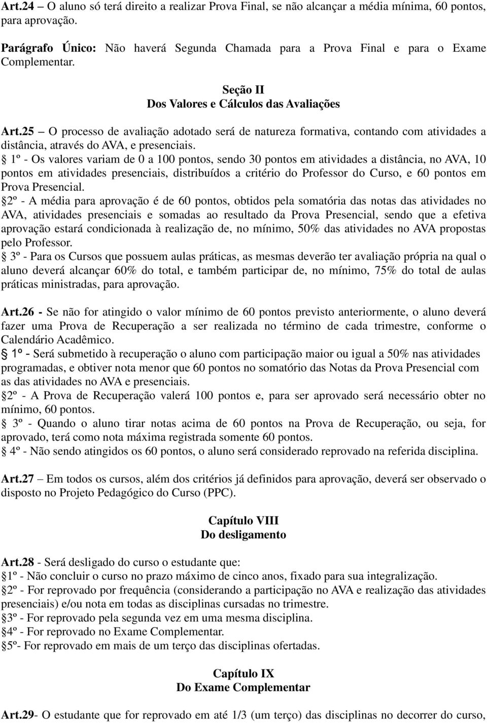 25 O processo de avaliação adotado será de natureza formativa, contando com atividades a distância, através do AVA, e presenciais.