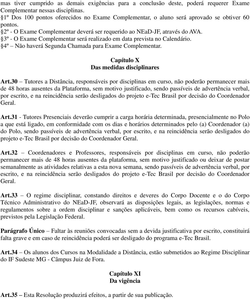 3º - O Exame Complementar será realizado em data prevista no Calendário. 4º Não haverá Segunda Chamada para Exame Complementar. Capítulo X Das medidas disciplinares Art.